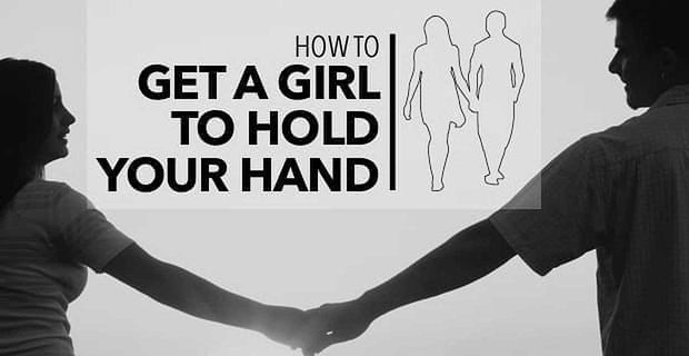 Come convincere una ragazza a tenerti per mano