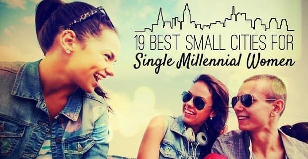 19 migliori piccole città per donne millenarie single