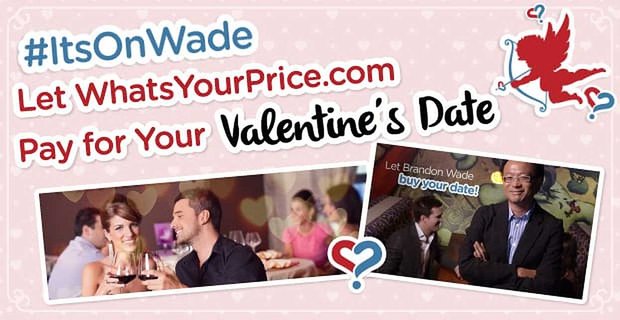 #ItsOnWade: Laissez WhatsYourPrice.com payer pour votre rendez-vous de la Saint-Valentin