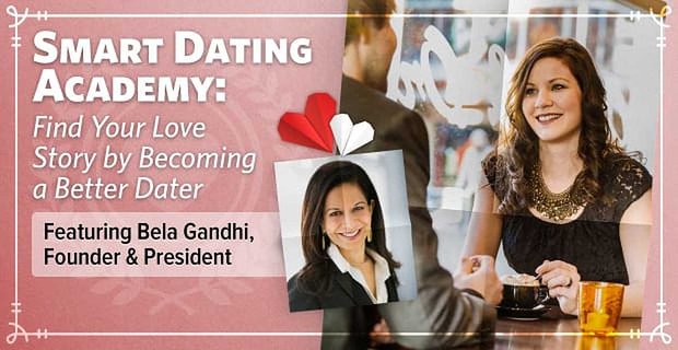 Smart Dating Academy: Trouvez votre histoire d’amour en devenant un meilleur dater avec le système exclusif de Bela Gandhi
