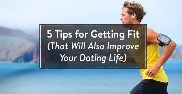 5 Tipps, um fit zu werden, die auch Ihr Dating-Leben verbessern werden