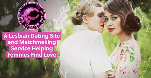 Pink Lobster Dating: Eine lesbische Dating-Site und ein Matchmaking-Service, die Frauen helfen, Liebe zu finden