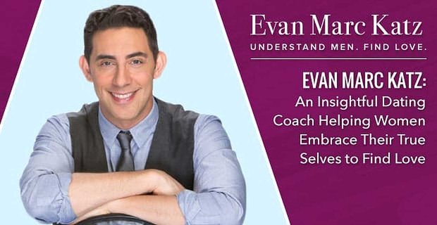 Evan Marc Katz: Wnikliwy trener randkowy pomagający kobietom przyjąć ich prawdziwe ja, aby znaleźć miłość