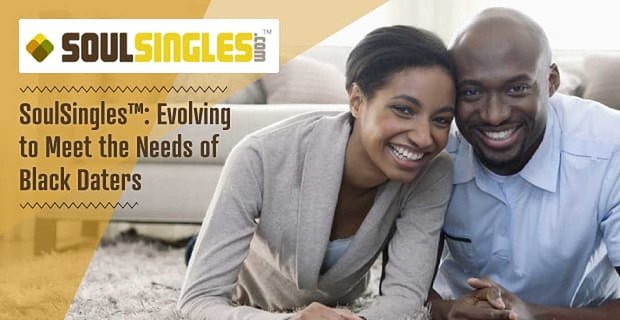 SoulSingles: evoluerende technische verbeteringen helpen een gemeenschap te bieden die voldoet aan de behoeften van zwarte daters