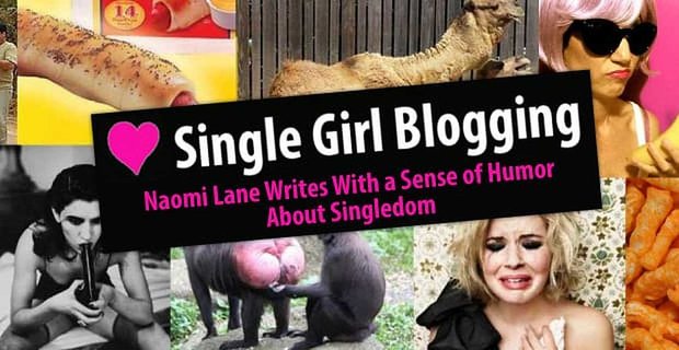 En los blogs de chicas solteras, Naomi Lane usa su sentido del humor escandalosamente sin filtros para escribir sobre ser soltera