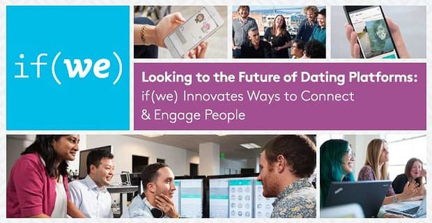 Mirando hacia el futuro de las plataformas de citas: si (nosotros) innovamos formas de conectar e involucrar a las personas