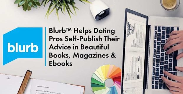 Blurb pomaga randkowym profesjonalistom samodzielnie publikować swoje porady w pięknych książkach, czasopismach i e-bookach