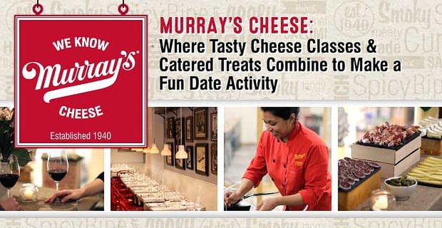 Murray’s Cheese: Lezzetli Peynir Sınıfları ve Yemekli İkramların Birleşerek Eğlenceli Bir Randevu Etkinliği Oluşturduğu Yer