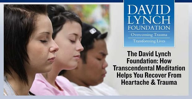 De David Lynch Foundation: hoe transcendente meditatie je helpt te herstellen van hartzeer en trauma