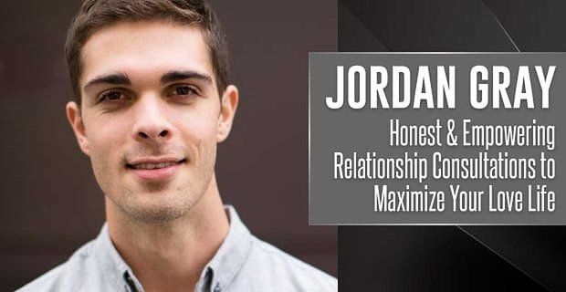 Jordan Gray: Aşk Hayatınızı Nasıl En Üst Düzeye Çıkaracağınıza İlişkin Dürüst ve Güçlendirici İlişki Danışmaları