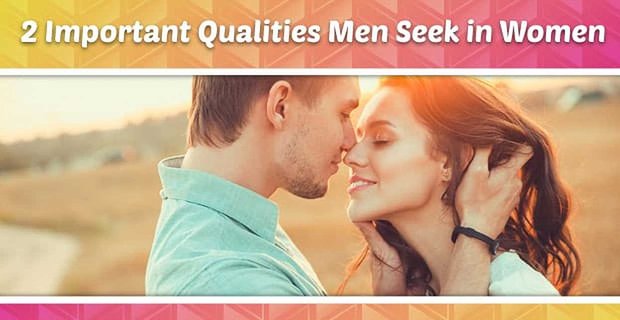 2 qualités importantes que les hommes recherchent chez les femmes