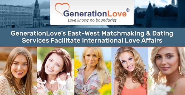 Los servicios de emparejamiento y citas Este-Oeste de GenerationLove facilitan los asuntos amorosos internacionales