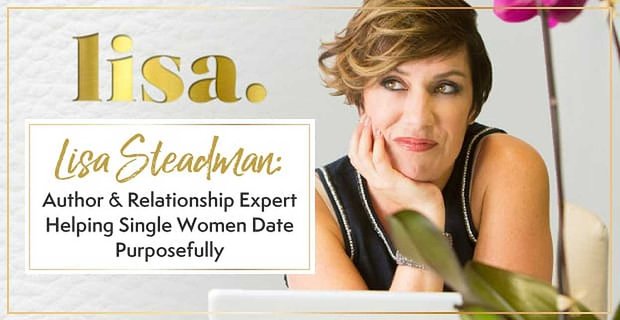 Lisa Steadmans werk als auteur en relatie-expert stelt alleenstaande vrouwen in staat om doelgericht actie te ondernemen en afspraakjes te maken
