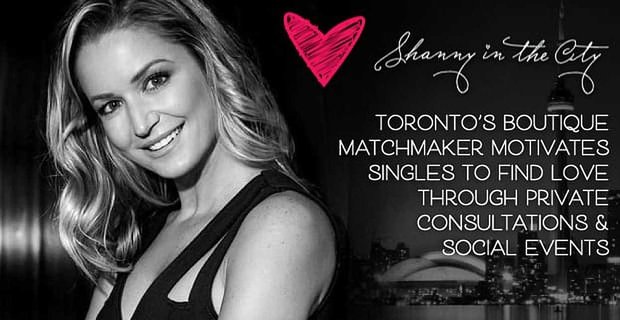Shanny in the City – Butik Matchmaker w Toronto motywuje singli do znajdowania miłości poprzez prywatne konsultacje i imprezy towarzyskie