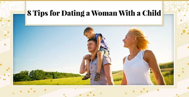 8 Tipps für das Dating mit einer Frau mit einem Kind (von einem Mann, der dort war)