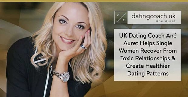 UK Dating Coach An Auret aiuta le donne single a riprendersi dalle relazioni tossiche e a creare modelli di appuntamenti più sani