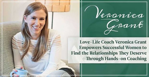 La entrenadora de vida amorosa Veronica Grant empodera a las mujeres exitosas para encontrar las relaciones que se merecen a través del entrenamiento práctico