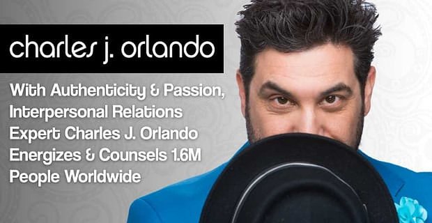 Con autenticidad y pasión, el experto en relaciones interpersonales Charles J. Orlando energiza y aconseja a 1,6 millones de personas en todo el mundo