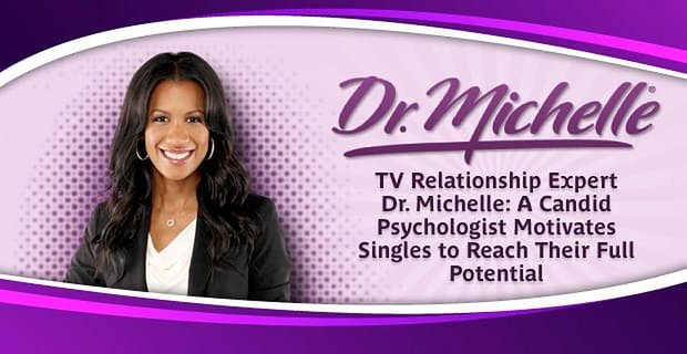 Ekspert ds. relacji telewizyjnych, dr Michelle: Szczery psycholog motywuje osoby samotne do osiągnięcia pełnego potencjału
