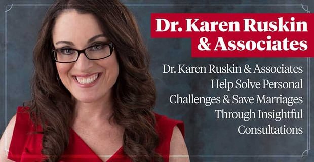 Dr Karen Ruskin i współpracownicy pomagają rozwiązywać osobiste wyzwania i ratować małżeństwa poprzez wnikliwe konsultacje