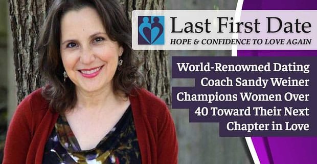 Dernière première date: Sandy Weiner, entraîneure de rencontres de renommée mondiale, championne les femmes de plus de 40 ans vers leur prochain chapitre amoureux