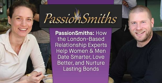 PassionSmiths: Comment les experts en relations basés à Londres aident les femmes et les hommes à sortir plus intelligemment, à aimer mieux et à tisser des liens durables