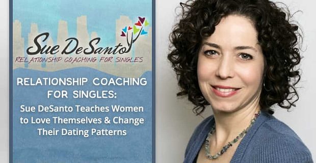 Coaching de relaciones para solteros: Sue DeSanto enseña a las mujeres a amarse a sí mismas y a cambiar sus patrones de citas