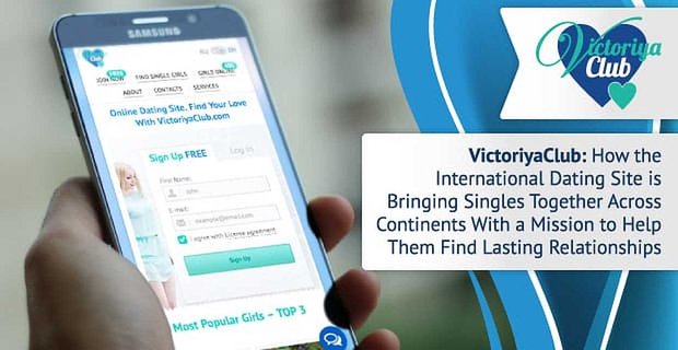 VictoriyaClub: Uluslararası Flört Sitesi Kıtalardaki Bekarları Kalıcı İlişkiler Bulmalarına Yardımcı Olan Bir Misyonla Nasıl Bir Araya Getiriyor?