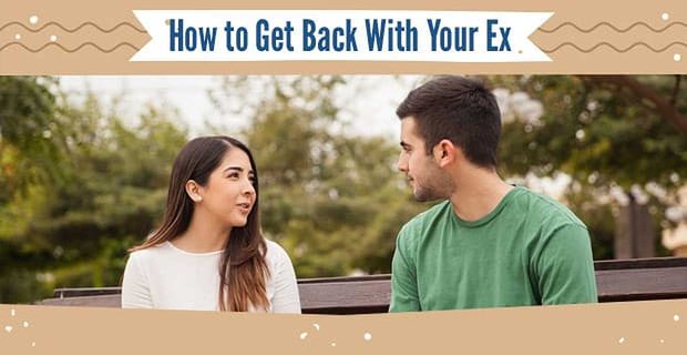 Cómo volver con tu ex (7 pasos para convencerlo)