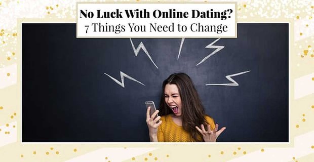 Pas de chance avec les rencontres en ligne ? 7 choses que vous devez changer