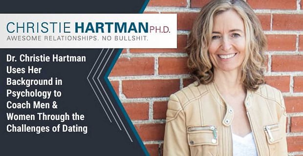 Dr Christie Hartman wykorzystuje swoje doświadczenie w psychologii, aby przeszkolić mężczyzn i kobiety przez wyzwania związane z randkowaniem