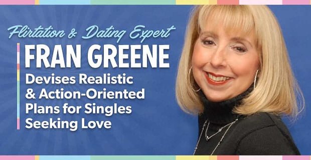 Flirt- und Dating-Expertin Fran Greene entwickelt realistische und handlungsorientierte Pläne für Singles auf der Suche nach Liebe