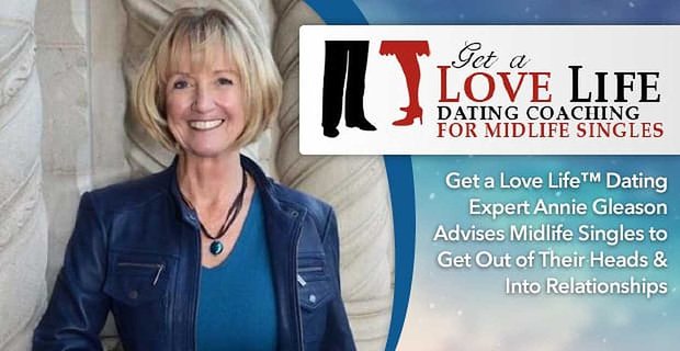 Ottieni una vita amorosa L’esperta di appuntamenti Annie Gleason consiglia ai single di mezza età di uscire dalla testa e di entrare nelle relazioni