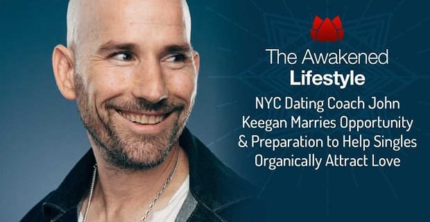 Uyanmış Yaşam Tarzı: NYC Arkadaş Koçu John Keegan, Bekarların Organik Olarak Aşkı Çekmesine Yardımcı Olmak İçin Fırsat ve Hazırlık ile Evleniyor