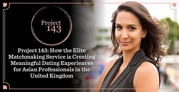 Projekt 143: Jak služba Elite Matchmaking Service vytváří smysluplné seznamovací zážitky pro asijské profesionály ve Spojeném království