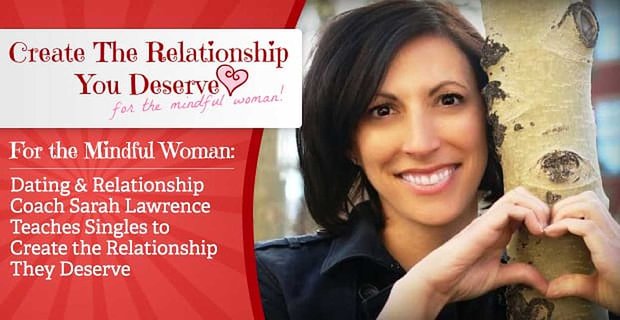 Pour la femme consciente – Sarah Lawrence, coach en rencontres et relations, apprend aux célibataires à créer la relation qu’ils méritent