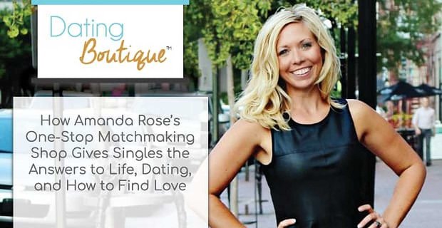 Boutique di appuntamenti: come il negozio di matchmaking unico di Amanda Rose sta dando ai single le risposte alla vita, agli appuntamenti e alla ricerca dell’amore nel mondo moderno