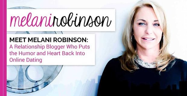 Conoce a Melani Robinson: una bloguera de relaciones que devuelve el humor y el corazón a las citas online