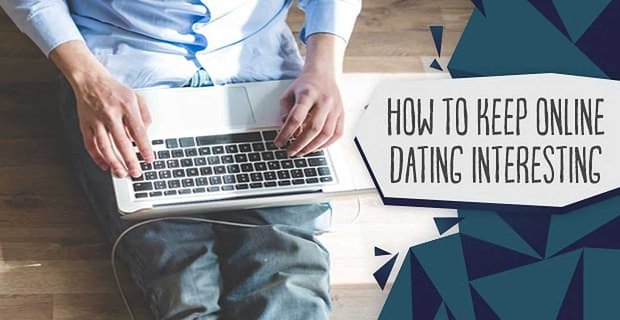 Hoe u online daten interessant kunt houden