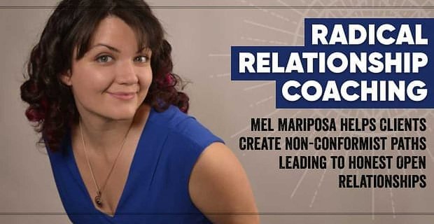 Radikales Beziehungscoaching: Mel Mariposa hilft Kunden, nicht konforme Wege zu gehen, die zu ehrlichen offenen Beziehungen führen