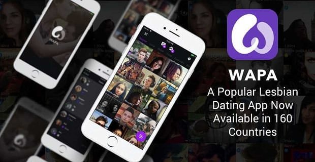Wapa: Eine beliebte lesbische Dating-App jetzt in 160 Ländern verfügbar