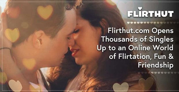 Flirthut.com ouvre des milliers de célibataires à un monde en ligne de flirt, de plaisir et d’amitié
