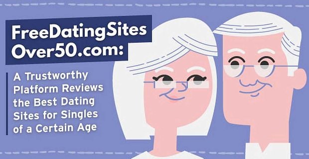 FreeDatingSitesOver50.com: Une plate-forme digne de confiance examine les meilleurs sites de rencontres pour les célibataires d’un certain âge