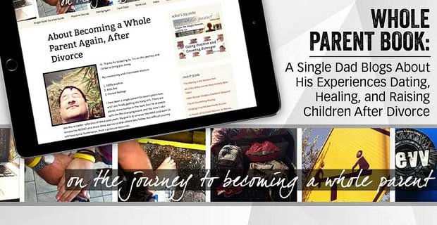 Whole Parent Book: A Single Dad Blogs About His Experiences Salir, curar y criar hijos después del divorcio