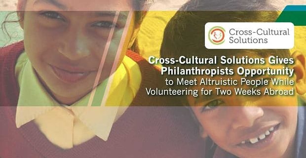 Le soluzioni interculturali offrono ai filantropi l’opportunità di incontrare persone altruiste mentre fanno volontariato per due settimane all’estero