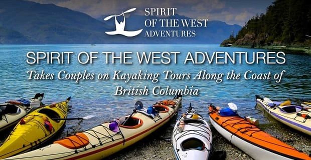 Spirit of the West Adventures lleva a las parejas a hacer excursiones en kayak por la costa de la Columbia Británica