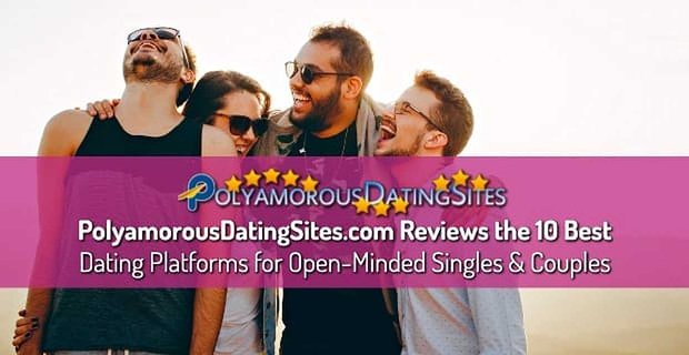 PolyamorousDatingSites.com passe en revue les 10 meilleures plateformes de rencontres pour les célibataires et les couples ouverts d’esprit