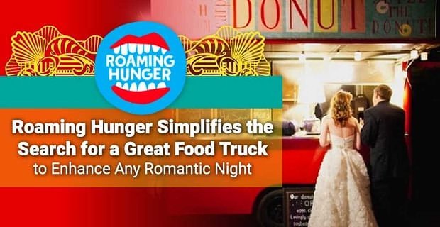 Roaming Hunger vereinfacht die Suche nach einem großartigen Food Truck, um jede romantische Nacht zu bereichern