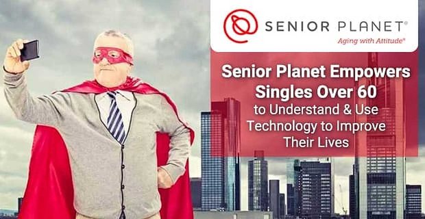Senior Planet stelt singles boven de 60 in staat om technologie te begrijpen en te gebruiken om hun leven te verbeteren