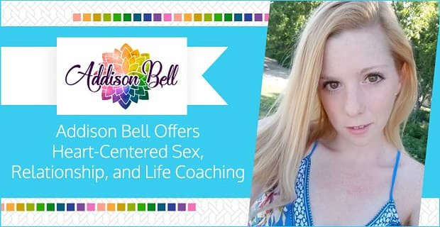 Addison Bell offre sesso, relazione e life coaching incentrati sul cuore